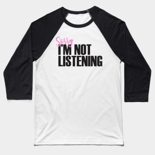 Sorry I'm Not Listening Baseball T-Shirt